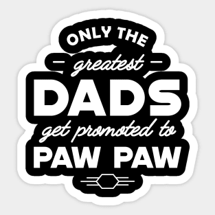 Paw Paw - Only the greatest dad get promoted to paw paw Sticker